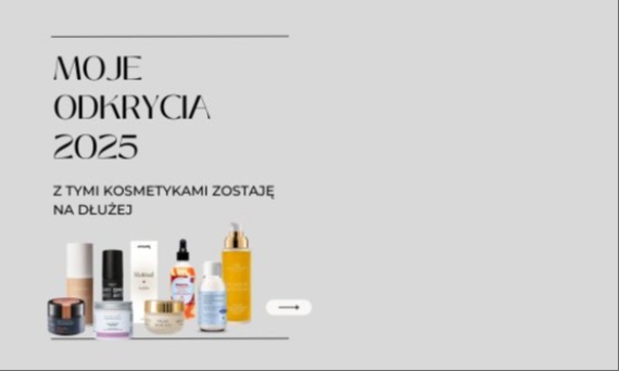 Moje kosmetyczne odkrycia 2025. Zostają ze mną na dłużej